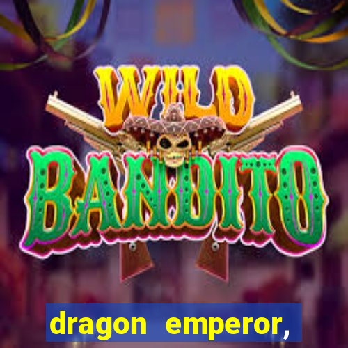 dragon emperor, martial god